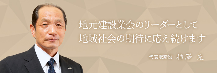 地元建設業会のリーダーとして地域社会の期待に応え続けます。